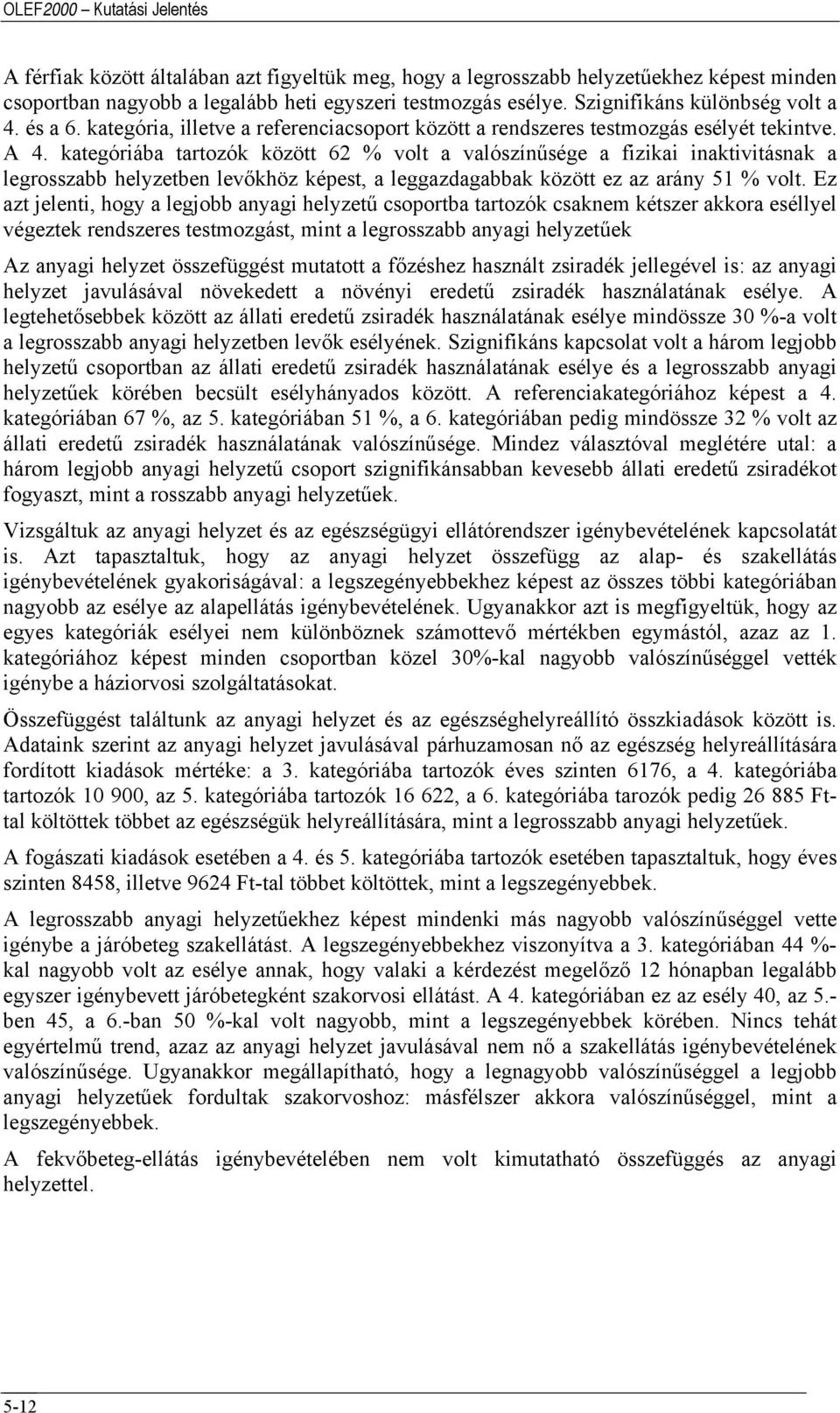 kategóriába tartozók között 62 % volt a valószínűsége a fizikai inaktivitásnak a legrosszabb helyzetben levőkhöz képest, a leggazdagabbak között ez az arány 51 % volt.