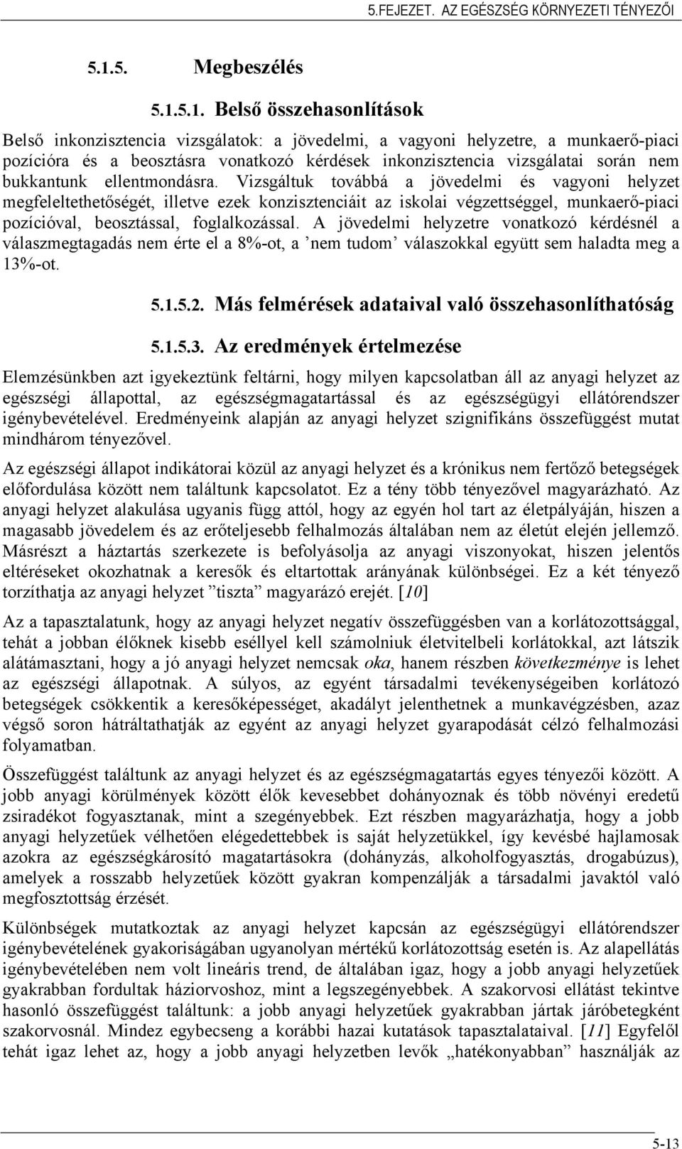 5.1. Belső összehasonlítások Belső inkonzisztencia vizsgálatok: a jövedelmi, a vagyoni helyzetre, a munkaerő-piaci pozícióra és a beosztásra vonatkozó kérdések inkonzisztencia vizsgálatai során nem