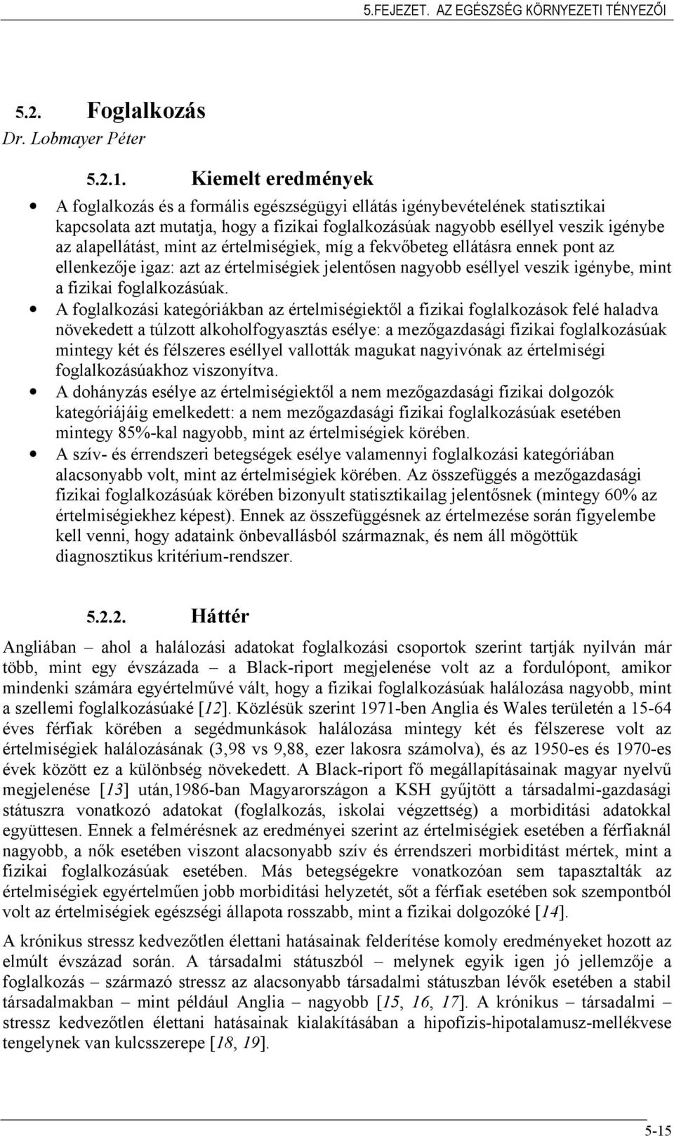 alapellátást, mint az értelmiségiek, míg a fekvőbeteg ellátásra ennek pont az ellenkezője igaz: azt az értelmiségiek jelentősen nagyobb eséllyel veszik igénybe, mint a fizikai foglalkozásúak.