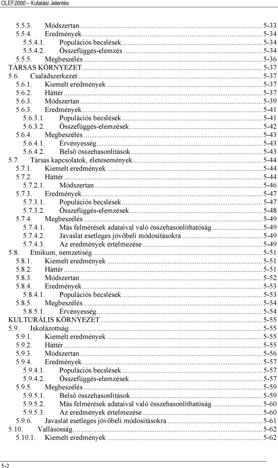 .. 5-42 5.6.4. Megbeszélés... 5-43 5.6.4.1. Érvényesség... 5-43 5.6.4.2. Belső összehasonlítások... 5-43 5.7. Társas kapcsolatok, életesemények... 5-44 5.7.1. Kiemelt eredmények... 5-44 5.7.2. Háttér.