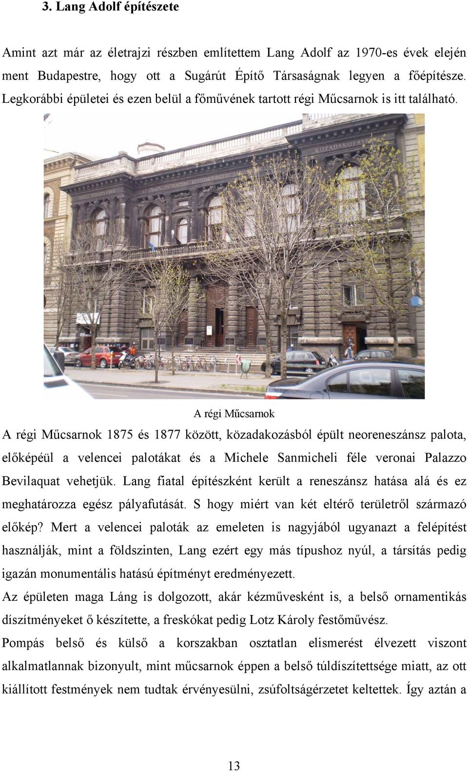 A régi Műcsarnok A régi Műcsarnok 1875 és 1877 között, közadakozásból épült neoreneszánsz palota, előképéül a velencei palotákat és a Michele Sanmicheli féle veronai Palazzo Bevilaquat vehetjük.