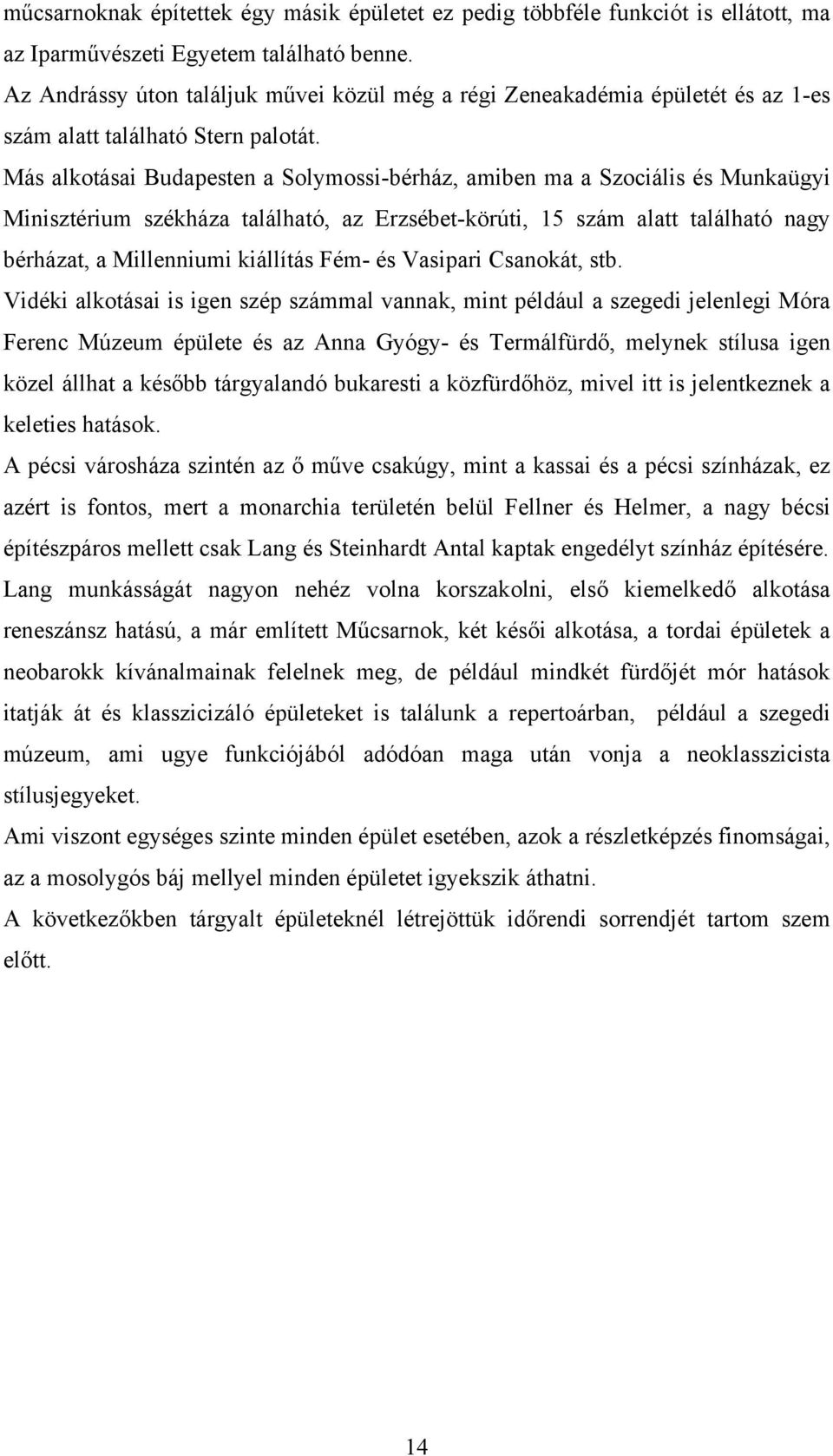 Más alkotásai Budapesten a Solymossi-bérház, amiben ma a Szociális és Munkaügyi Minisztérium székháza található, az Erzsébet-körúti, 15 szám alatt található nagy bérházat, a Millenniumi kiállítás