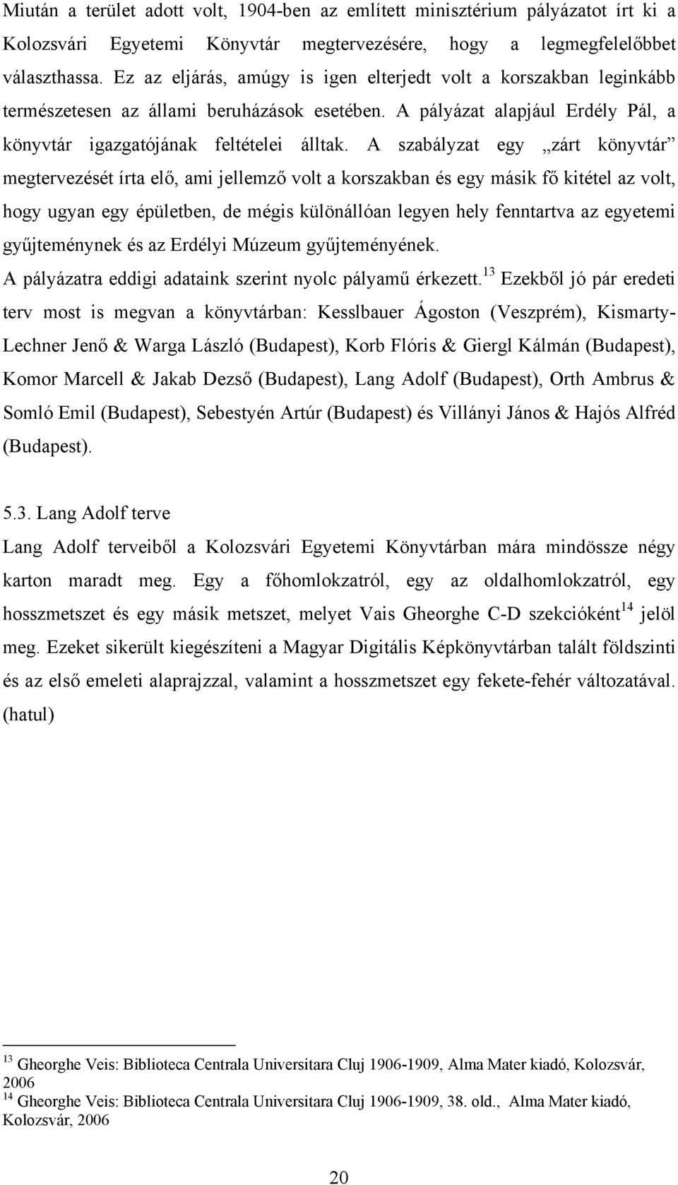 A szabályzat egy zárt könyvtár megtervezését írta elő, ami jellemző volt a korszakban és egy másik fő kitétel az volt, hogy ugyan egy épületben, de mégis különállóan legyen hely fenntartva az