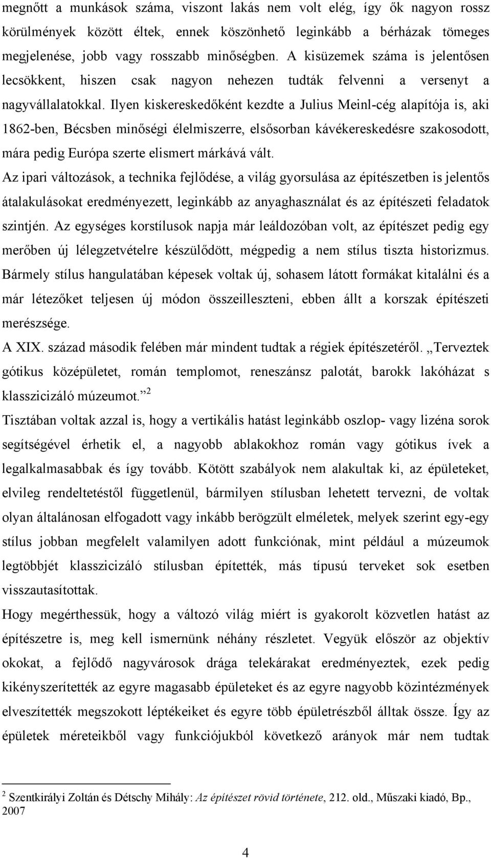 Ilyen kiskereskedőként kezdte a Julius Meinl-cég alapítója is, aki 1862-ben, Bécsben minőségi élelmiszerre, elsősorban kávékereskedésre szakosodott, mára pedig Európa szerte elismert márkává vált.