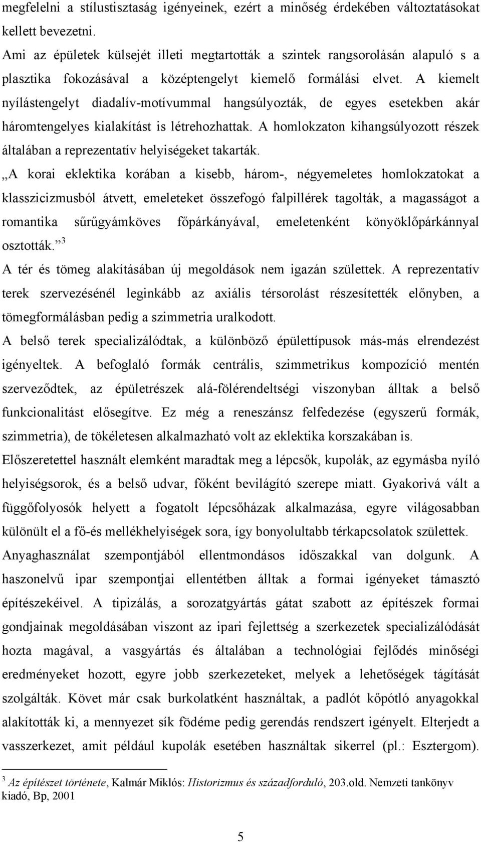 A kiemelt nyílástengelyt diadalív-motívummal hangsúlyozták, de egyes esetekben akár háromtengelyes kialakítást is létrehozhattak.