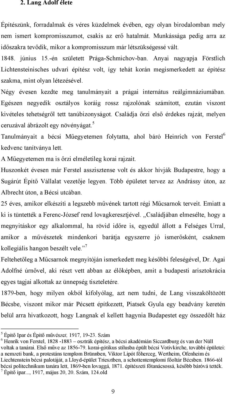 Anyai nagyapja Förstlich Lichtensteinisches udvari építész volt, így tehát korán megismerkedett az építész szakma, mint olyan létezésével.