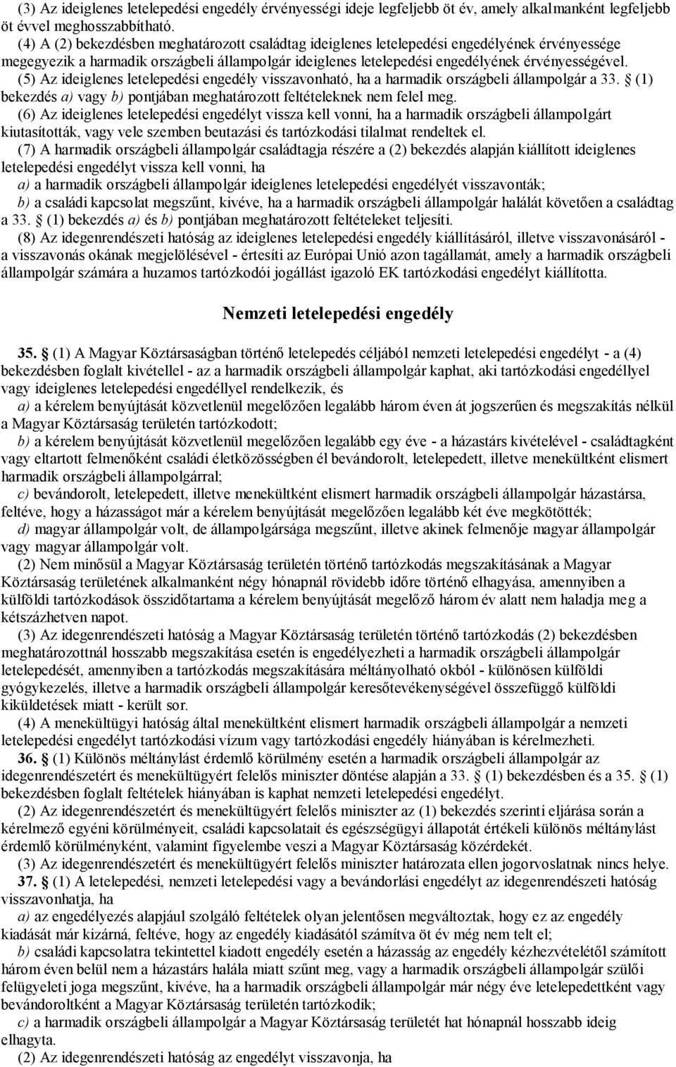 (5) Az ideiglenes letelepedési engedély visszavonható, ha a harmadik országbeli állampolgár a 33. (1) bekezdés a) vagy b) pontjában meghatározott feltételeknek nem felel meg.