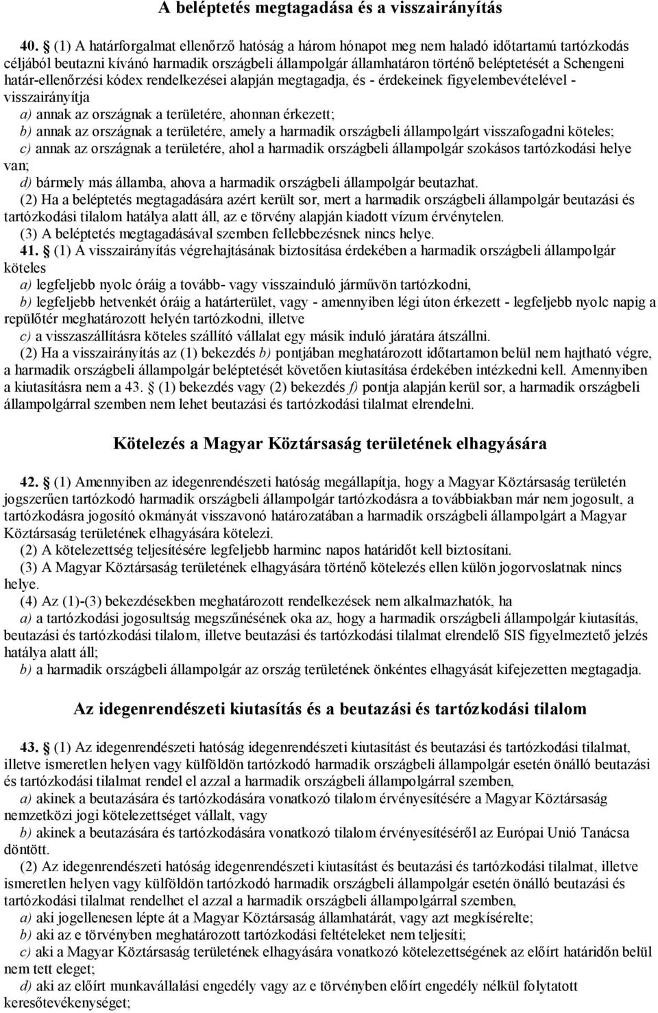 határ-ellenőrzési kódex rendelkezései alapján megtagadja, és - érdekeinek figyelembevételével - visszairányítja a) annak az országnak a területére, ahonnan érkezett; b) annak az országnak a