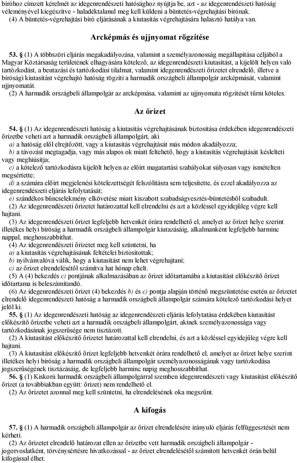 (1) A többszöri eljárás megakadályozása, valamint a személyazonosság megállapítása céljából a Magyar Köztársaság területének elhagyására kötelező, az idegenrendészeti kiutasítást, a kijelölt helyen