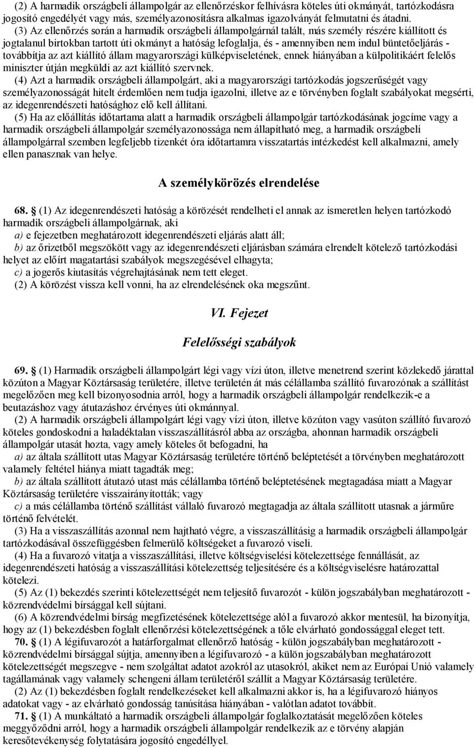 büntetőeljárás - továbbítja az azt kiállító állam magyarországi külképviseletének, ennek hiányában a külpolitikáért felelős miniszter útján megküldi az azt kiállító szervnek.