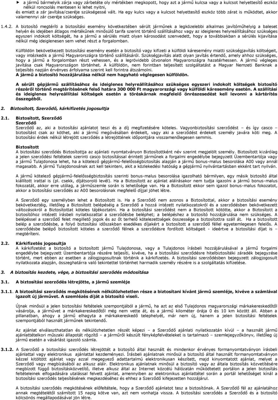 A biztosító megtéríti a biztosítási esemény következtében sérült járműnek a legközelebbi alkalmas javítóműhelyig a baleset helyén és idejében átlagos mértékűnek minősülő tarifa szerint történő