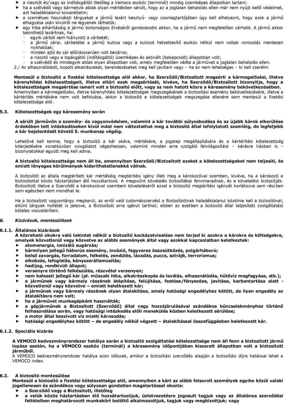 után kívülről ne legyenek láthatók; egy hiba elhárításáig a jármű biztonságos őrzéséről gondoskodni akkor, ha a jármű nem megfelelően zárható.