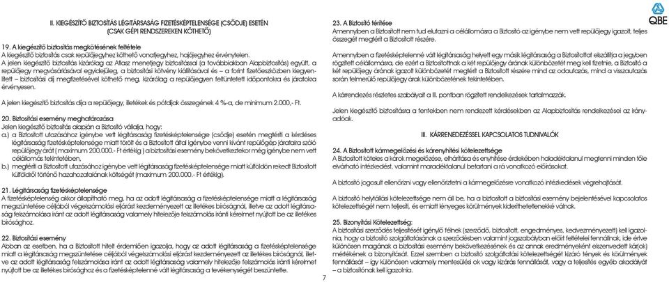 A jelen kiegészítô biztosítás kizárólag az Atlasz menetjegy biztosítással (a továbbiakban Alapbiztosítás) együtt, a repülôjegy megvásárlásával egyidejûleg, a biztosítási kötvény kiállításával és a