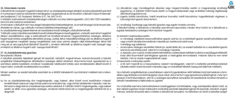 Tel: 460-14-41) A külföldön bekövetkezett utazásképtelenséget a Biztosító non-stop telefonügyeletén: (361) 460-1500 haladéktalanul (24 órán belül) be kell jelenteni.