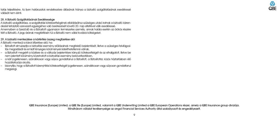 való beérkezését követô 20. nap elteltével válik esedékessé. Amennyiben a Szerzôdô és a Biztosított ugyanazon természetes személy, annak halála esetén az örökös részére térít a Biztosító.