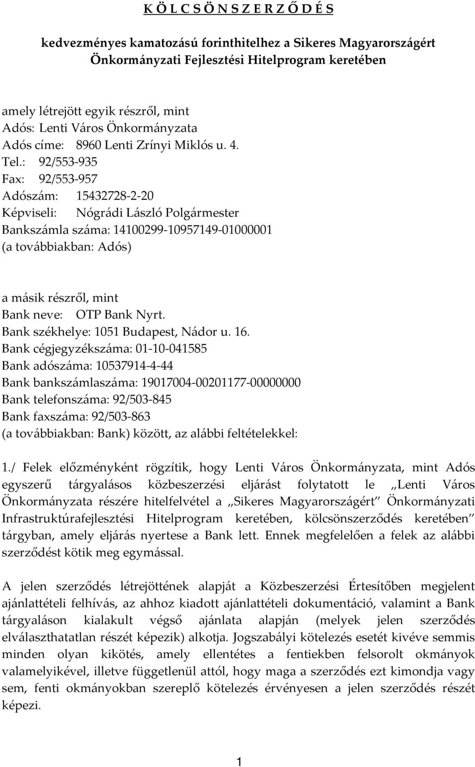 : 92/553-935 Fax: 92/553-957 Adószám: 15432728-2-20 Képviseli: Nógrádi László Polgármester Bankszámla száma: 14100299-10957149-01000001 (a továbbiakban: Adós) a másik részről, mint Bank neve: OTP