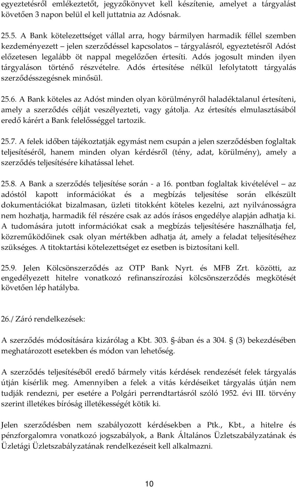 értesíti. Adós jogosult minden ilyen tárgyaláson történő részvételre. Adós értesítése nélkül lefolytatott tárgyalás szerződésszegésnek minősül. 25.6.