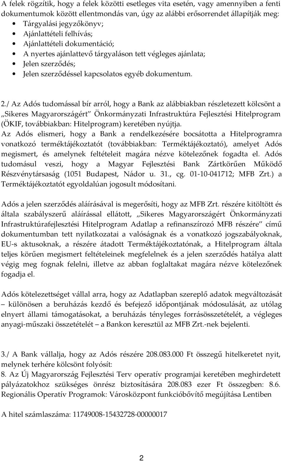 / Az Adós tudomással bír arról, hogy a Bank az alábbiakban részletezett kölcsönt a Sikeres Magyarországért Önkormányzati Infrastruktúra Fejlesztési Hitelprogram (ÖKIF, továbbiakban: Hitelprogram)