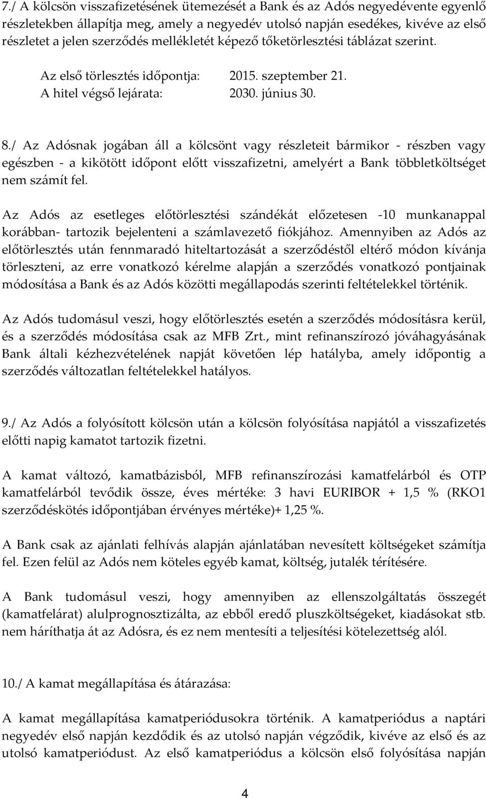 / Az Adósnak jogában áll a kölcsönt vagy részleteit bármikor - részben vagy egészben - a kikötött időpont előtt visszafizetni, amelyért a Bank többletköltséget nem számít fel.