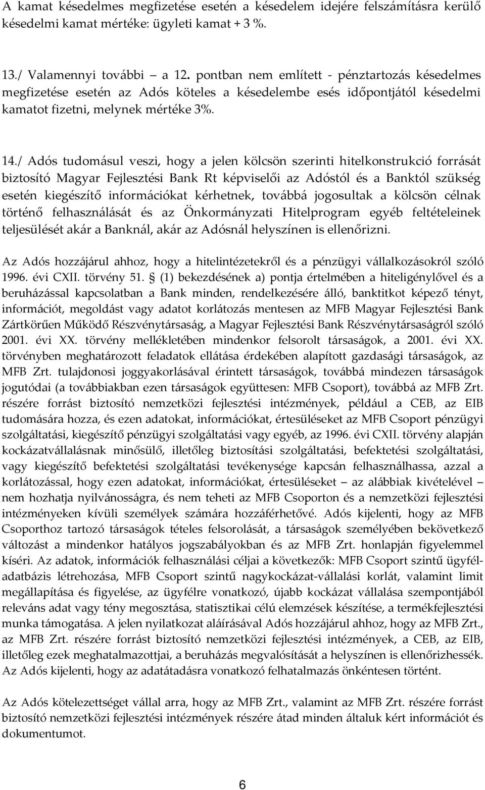 / Adós tudomásul veszi, hogy a jelen kölcsön szerinti hitelkonstrukció forrását biztosító Magyar Fejlesztési Bank Rt képviselői az Adóstól és a Banktól szükség esetén kiegészítő információkat