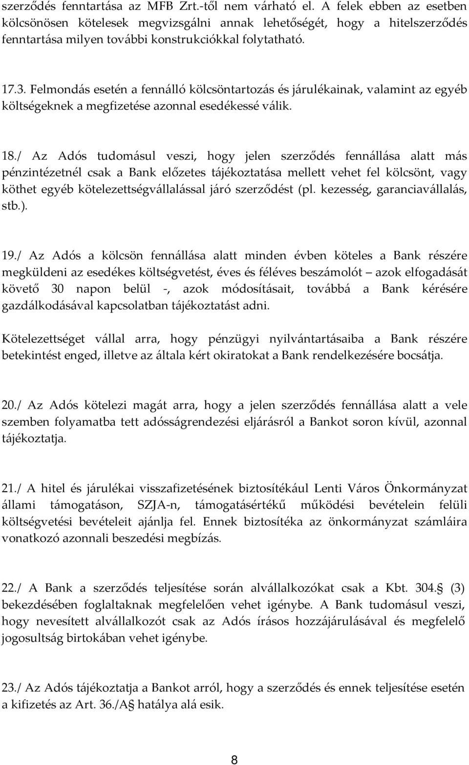 Felmondás esetén a fennálló kölcsöntartozás és járulékainak, valamint az egyéb költségeknek a megfizetése azonnal esedékessé válik. 18.