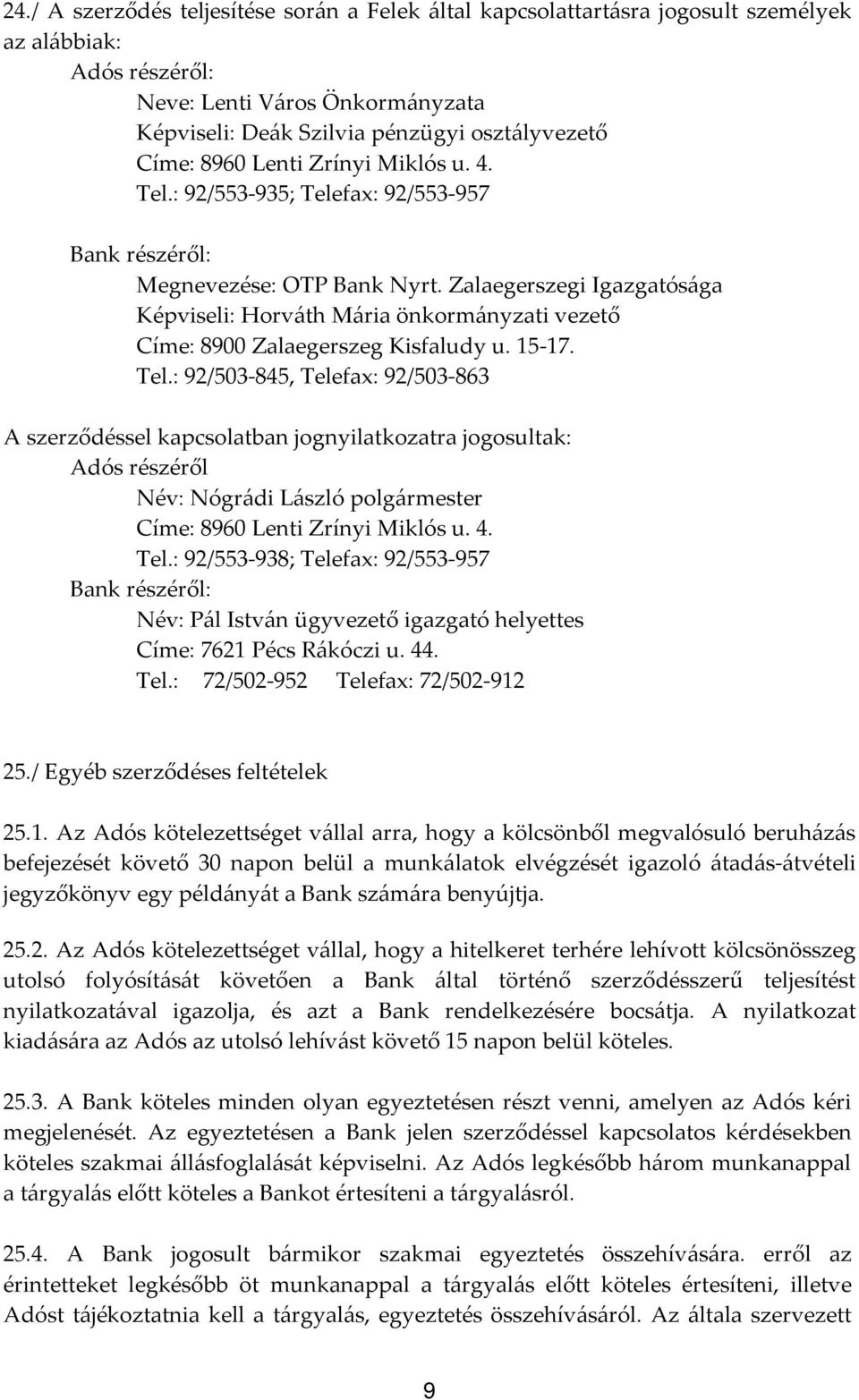 Zalaegerszegi Igazgatósága Képviseli: Horváth Mária önkormányzati vezető Címe: 8900 Zalaegerszeg Kisfaludy u. 15-17. Tel.