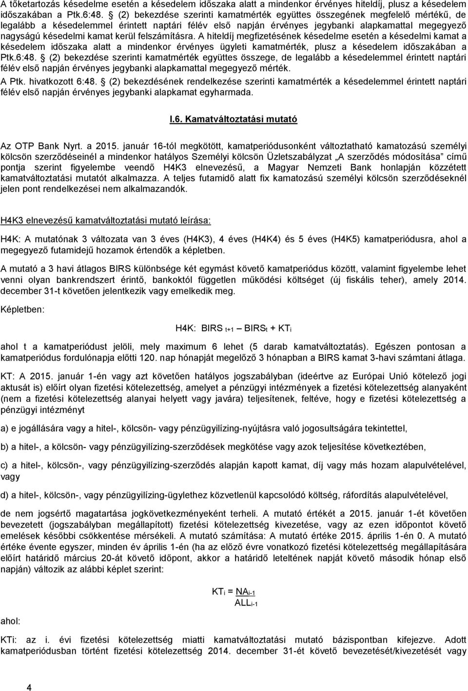 kamat kerül felszámításra. A hiteldíj megfizetésének késedelme esetén a késedelmi kamat a késedelem időszaka alatt a mindenkor érvényes ügyleti kamatmérték, plusz a késedelem időszakában a Ptk.6:48.