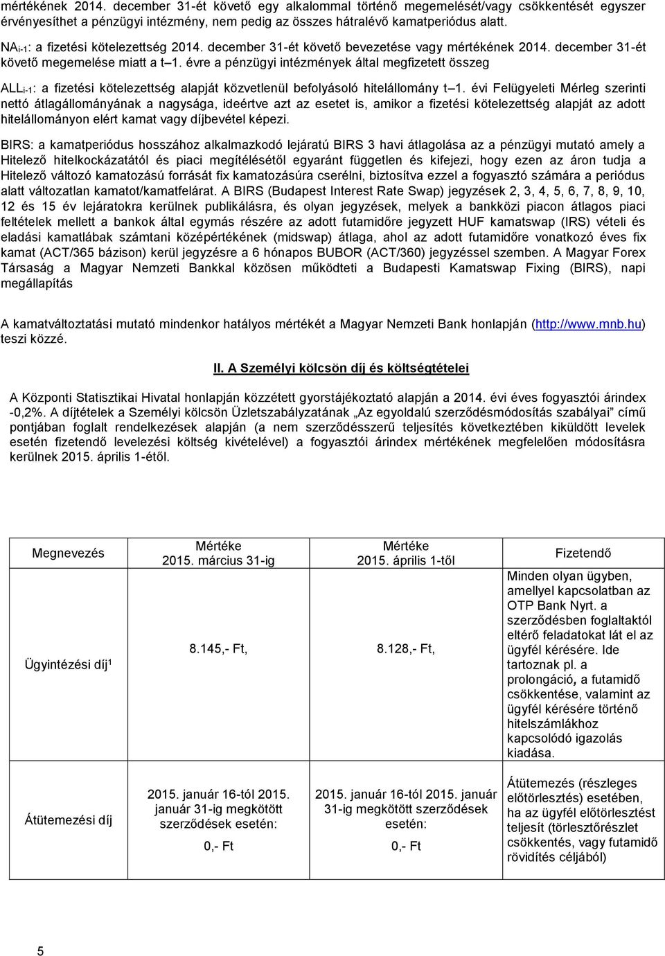 évre a pénzügyi intézmények által megfizetett összeg ALLi-1: a fizetési kötelezettség alapját közvetlenül befolyásoló hitelállomány t 1.