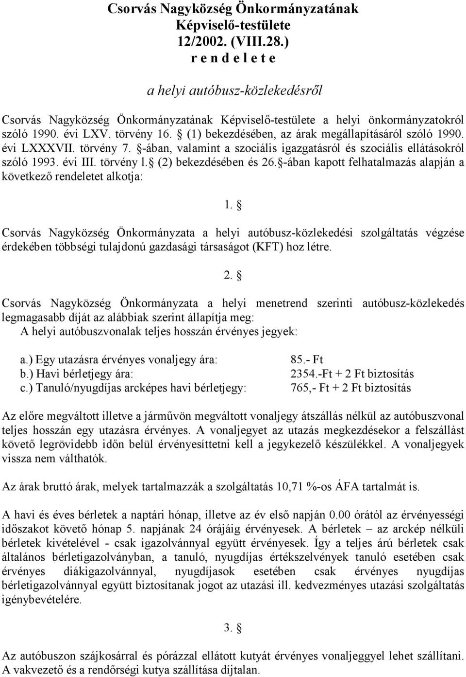 (1) bekezdésében, az árak megállapításáról szóló 1990. évi LXXXVII. törvény 7. -ában, valamint a szociális igazgatásról és szociális ellátásokról szóló 1993. évi III. törvény l.