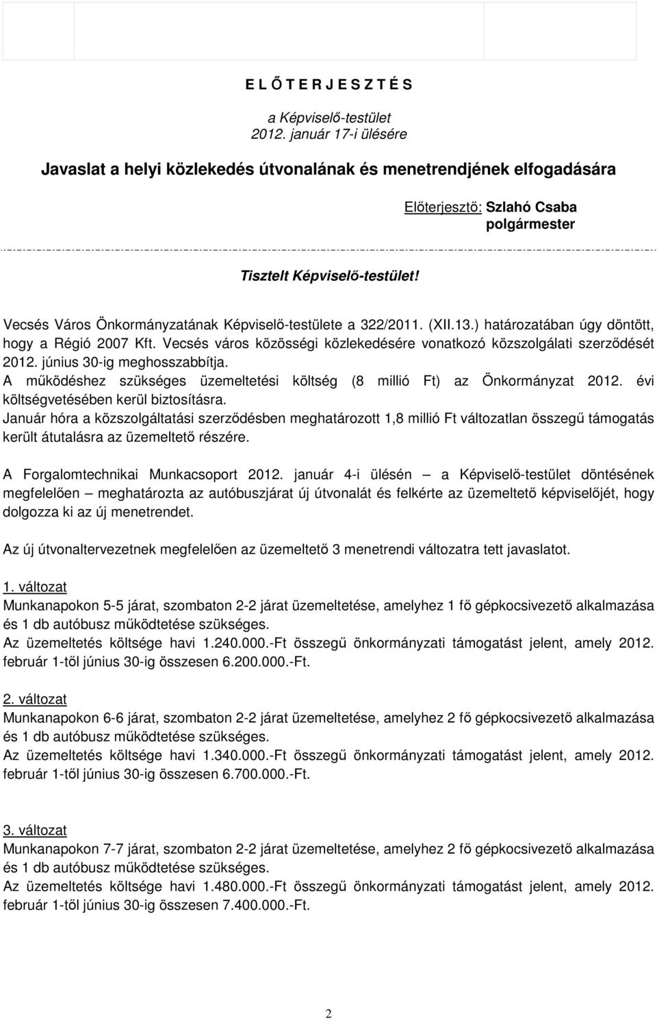 Vecsés Város Önkormányzatának Képviselı-testülete a 322/2011. (XII.13.) határozatában úgy döntött, hogy a Régió 2007 Kft. Vecsés város közösségi közlekedésére vonatkozó közszolgálati szerzıdését 2012.