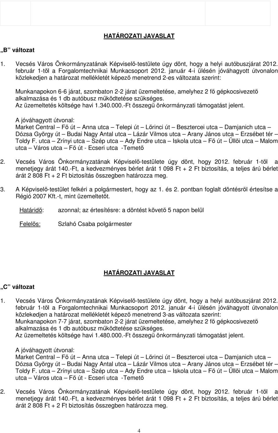 gépkocsivezetı alkalmazása és 1 db autóbusz mőködtetése szükséges. Az üzemeltetés költsége havi 1.340.000.-Ft összegő önkormányzati támogatást jelent.