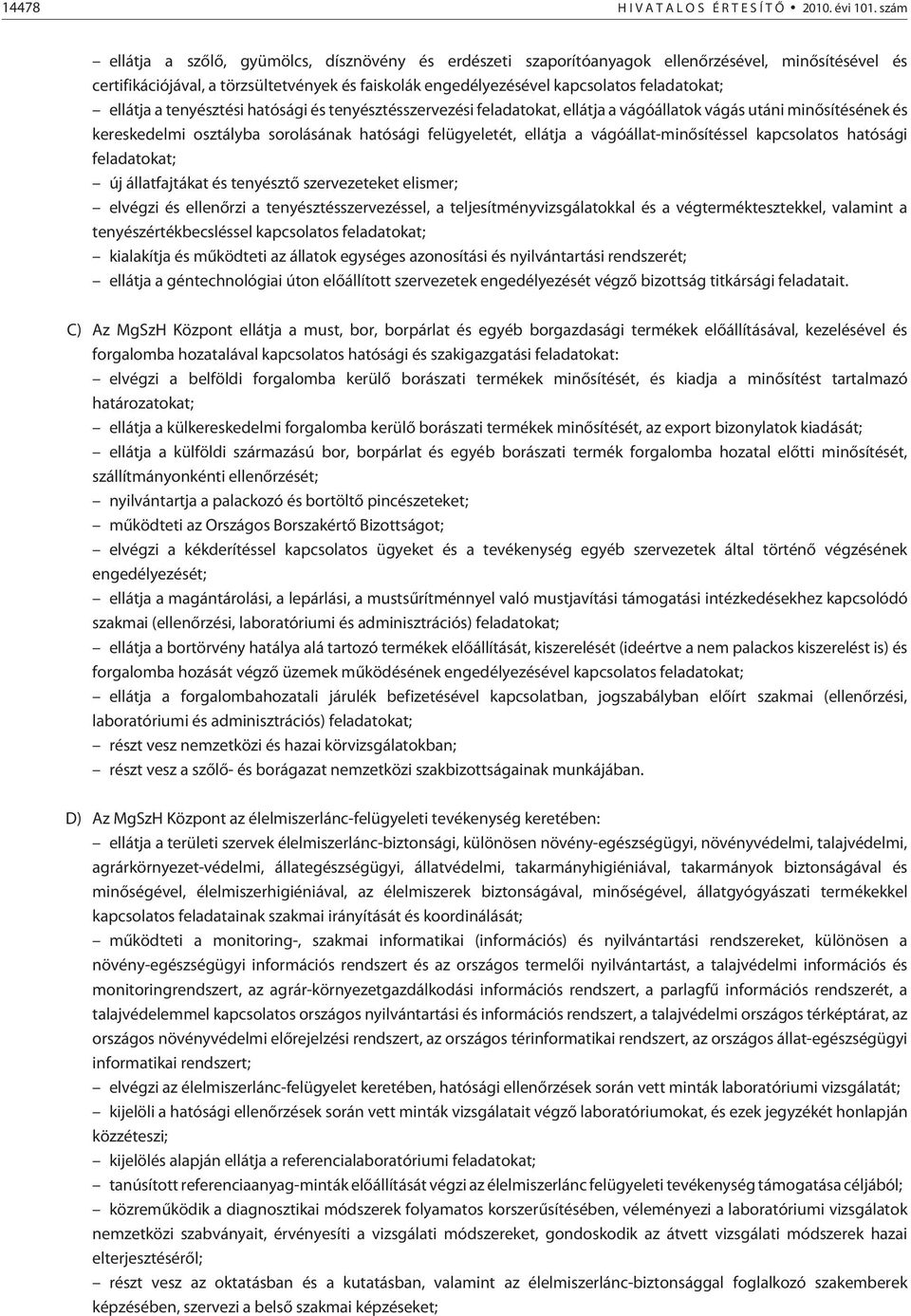 ellátja a tenyésztési hatósági és tenyésztésszervezési feladatokat, ellátja a vágóállatok vágás utáni minõsítésének és kereskedelmi osztályba sorolásának hatósági felügyeletét, ellátja a