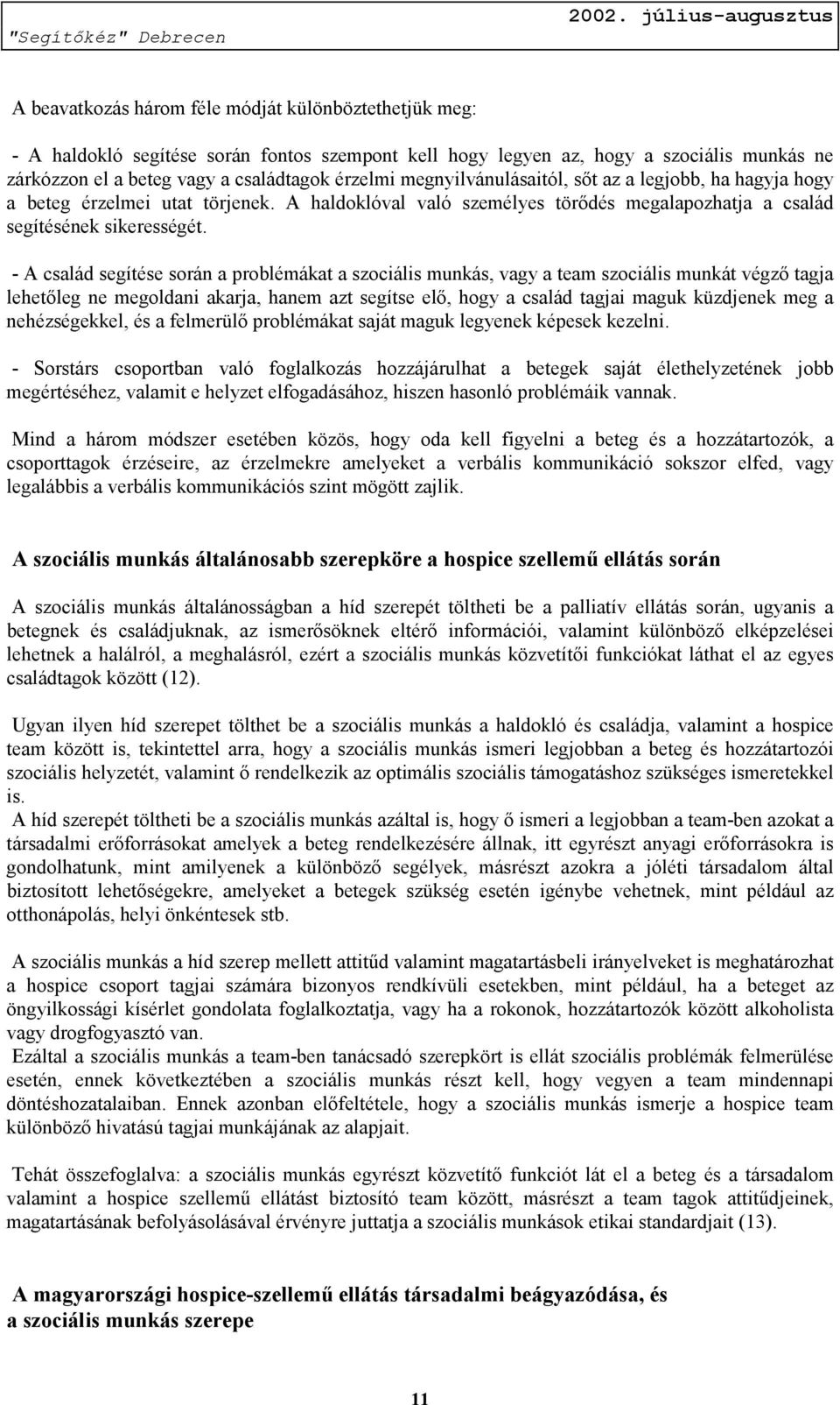 - A család segítése során a problémákat a szociális munkás, vagy a team szociális munkát végző tagja lehetőleg ne megoldani akarja, hanem azt segítse elő, hogy a család tagjai maguk küzdjenek meg a