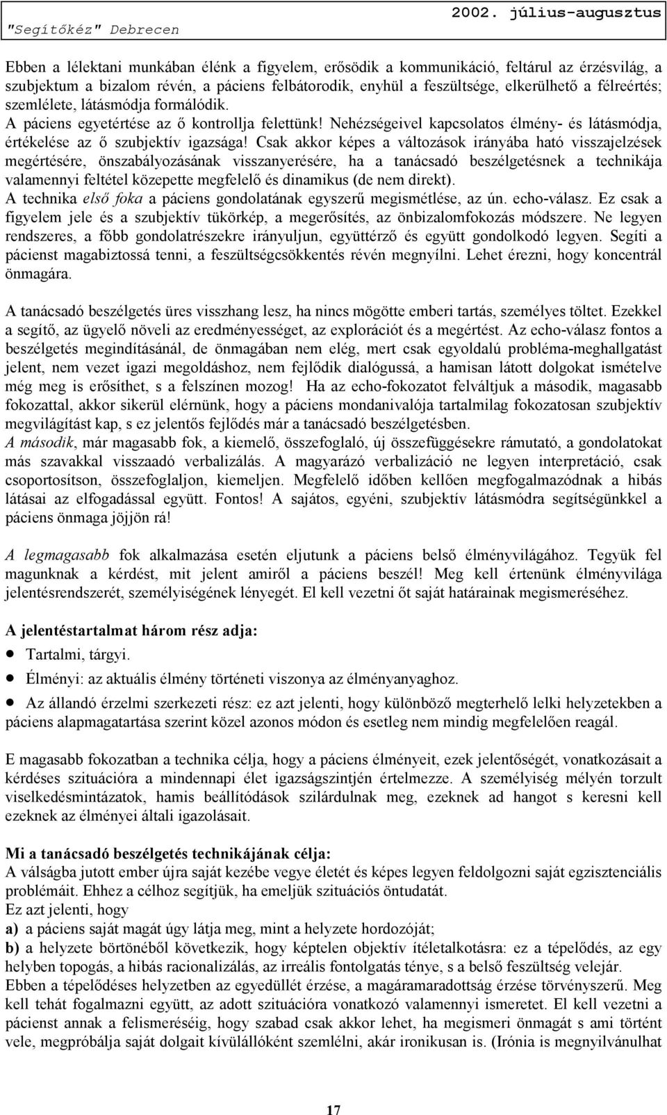 Csak akkor képes a változások irányába ható visszajelzések megértésére, önszabályozásának visszanyerésére, ha a tanácsadó beszélgetésnek a technikája valamennyi feltétel közepette megfelelő és