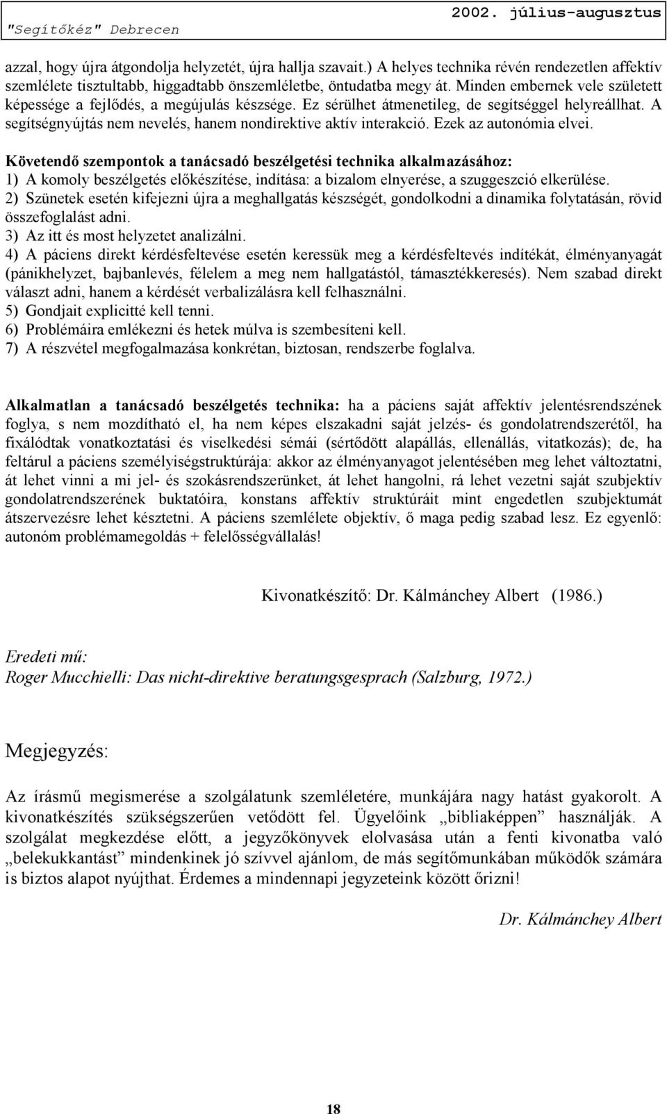 Ezek az autonómia elvei. Követendő szempontok a tanácsadó beszélgetési technika alkalmazásához: 1) A komoly beszélgetés előkészítése, indítása: a bizalom elnyerése, a szuggeszció elkerülése.