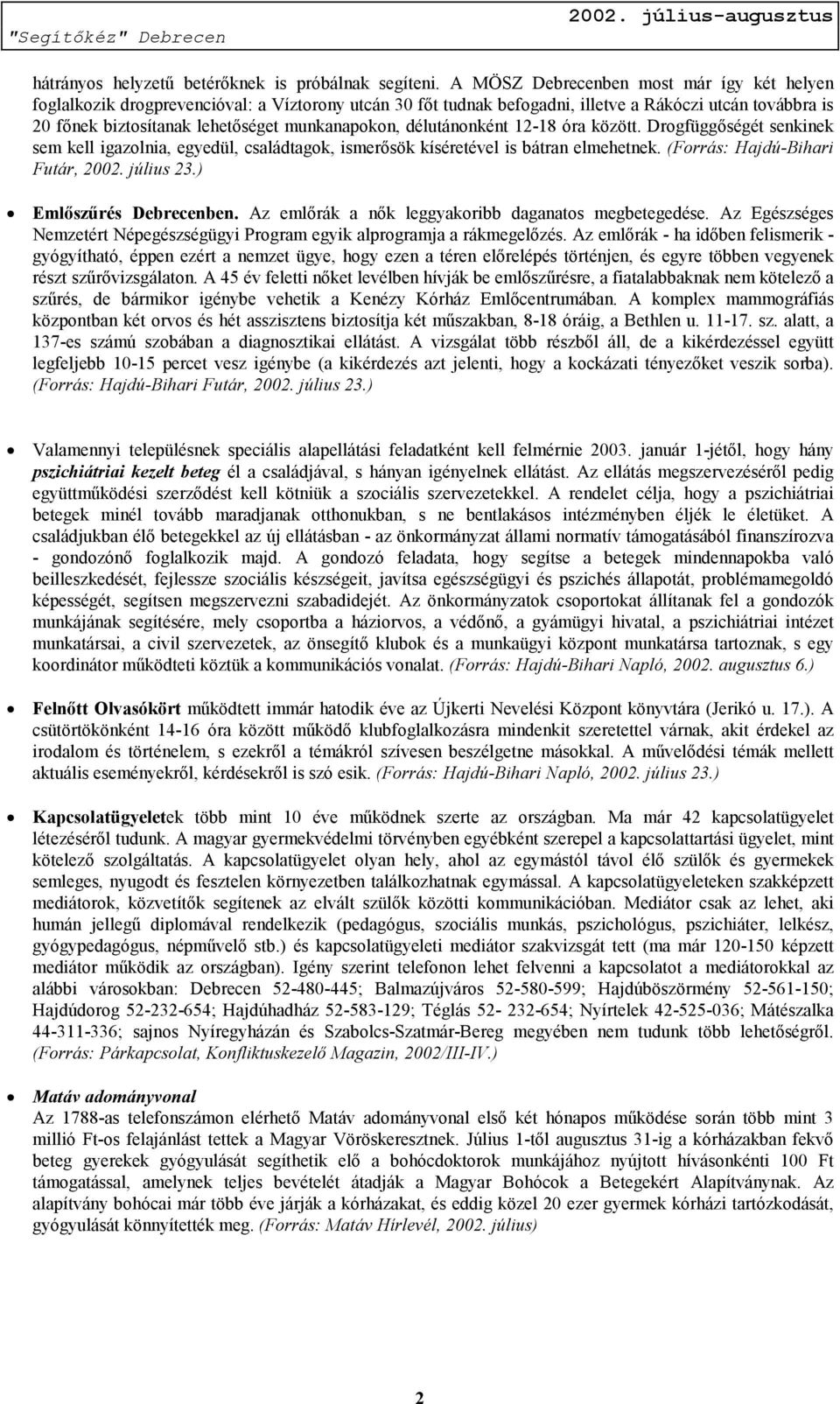 délutánonként 12-18 óra között. Drogfüggőségét senkinek sem kell igazolnia, egyedül, családtagok, ismerősök kíséretével is bátran elmehetnek. (Forrás: Hajdú-Bihari Futár, 2002. július 23.