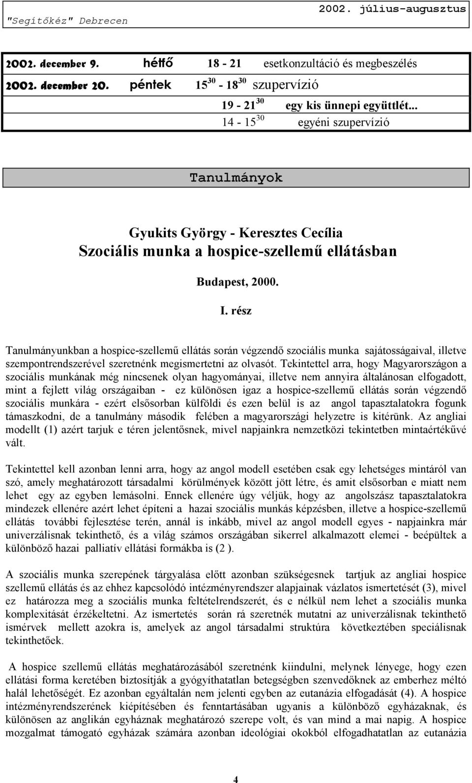 rész Tanulmányunkban a hospice-szellemű ellátás során végzendő szociális munka sajátosságaival, illetve szempontrendszerével szeretnénk megismertetni az olvasót.