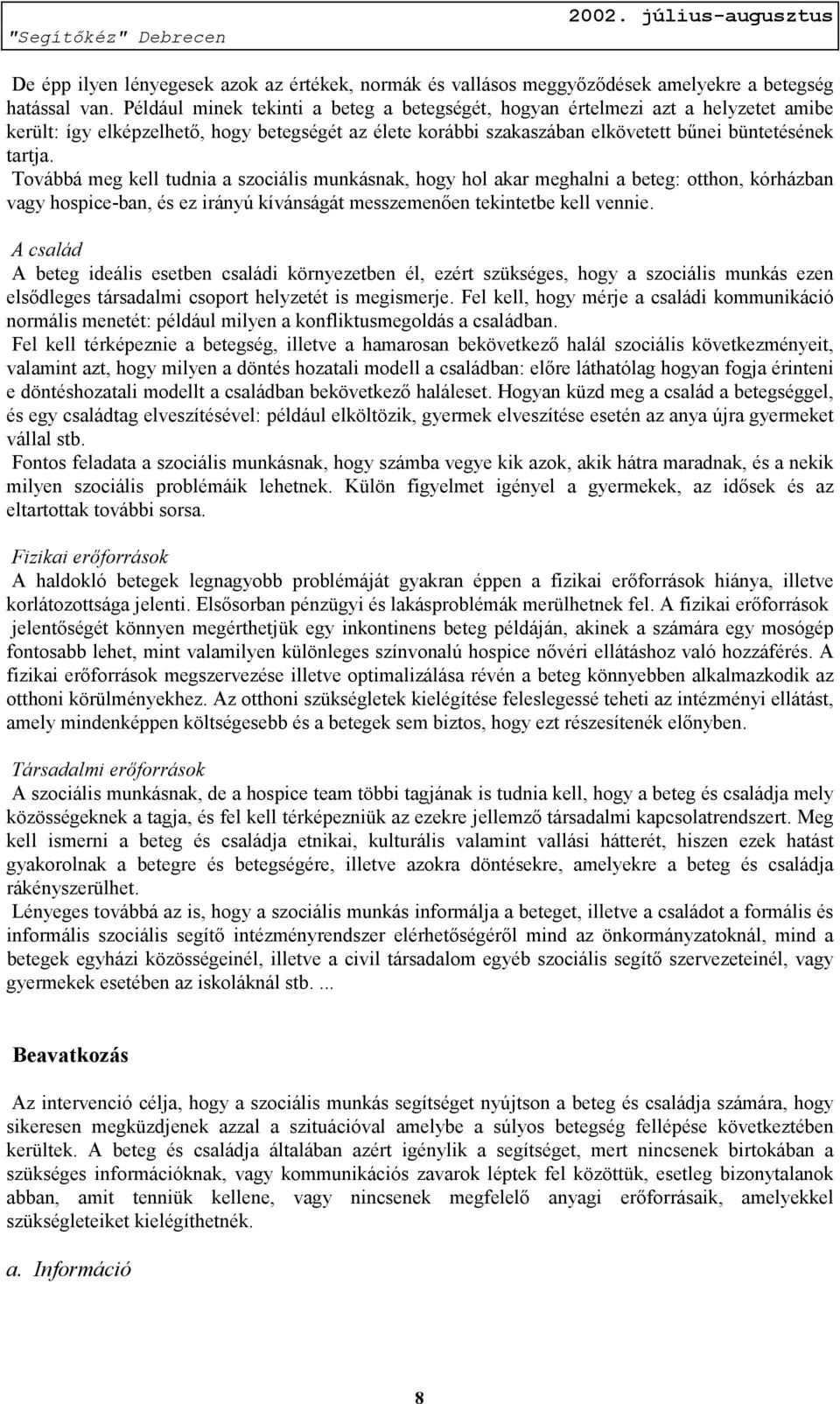 Továbbá meg kell tudnia a szociális munkásnak, hogy hol akar meghalni a beteg: otthon, kórházban vagy hospice-ban, és ez irányú kívánságát messzemenően tekintetbe kell vennie.