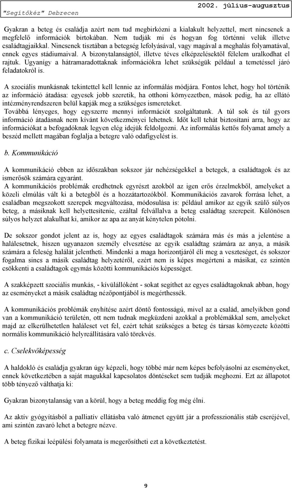 Ugyanígy a hátramaradottaknak információkra lehet szükségük például a temetéssel járó feladatokról is. A szociális munkásnak tekintettel kell lennie az informálás módjára.