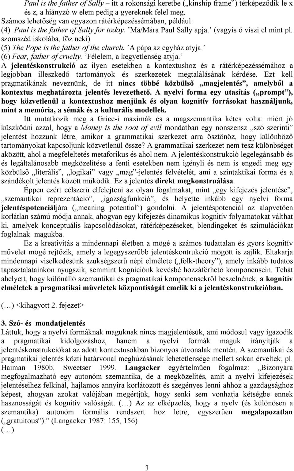 szomszéd iskolába, főz neki) (5) The Pope is the father of the church. A pápa az egyház atyja. (6) Fear, father of cruelty. Félelem, a kegyetlenség atyja.