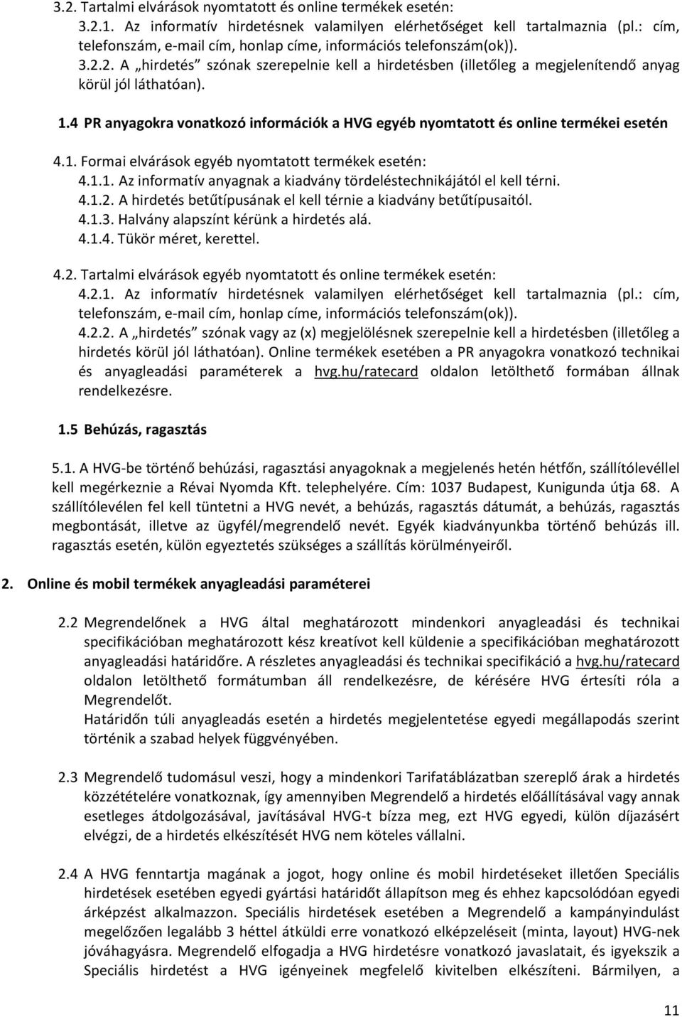 4 PR anyagokra vonatkozó információk a HVG egyéb nyomtatott és online termékei esetén 4.1. Formai elvárások egyéb nyomtatott termékek esetén: 4.1.1. Az informatív anyagnak a kiadvány tördeléstechnikájától el kell térni.