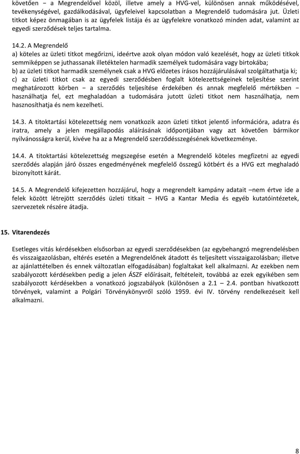 A Megrendelő a) köteles az üzleti titkot megőrizni, ideértve azok olyan módon való kezelését, hogy az üzleti titkok semmiképpen se juthassanak illetéktelen harmadik személyek tudomására vagy