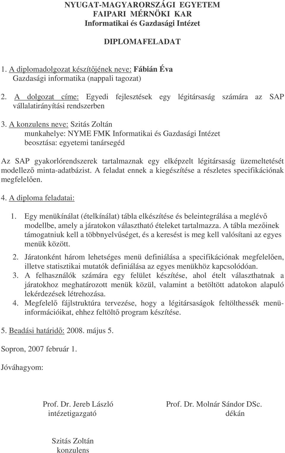 A konzulens neve: Szitás Zoltán munkahelye: NYME FMK Informatikai és Gazdasági Intézet beosztása: egyetemi tanársegéd Az SAP gyakorlórendszerek tartalmaznak egy elképzelt légitársaság üzemeltetését