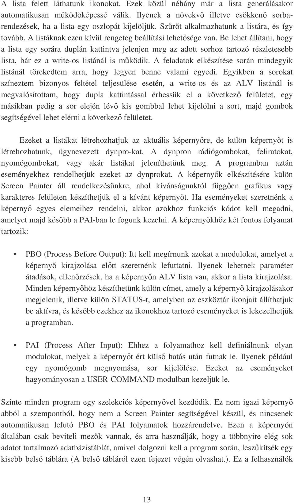 Be lehet állítani, hogy a lista egy sorára duplán kattintva jelenjen meg az adott sorhoz tartozó részletesebb lista, bár ez a write-os listánál is mködik.