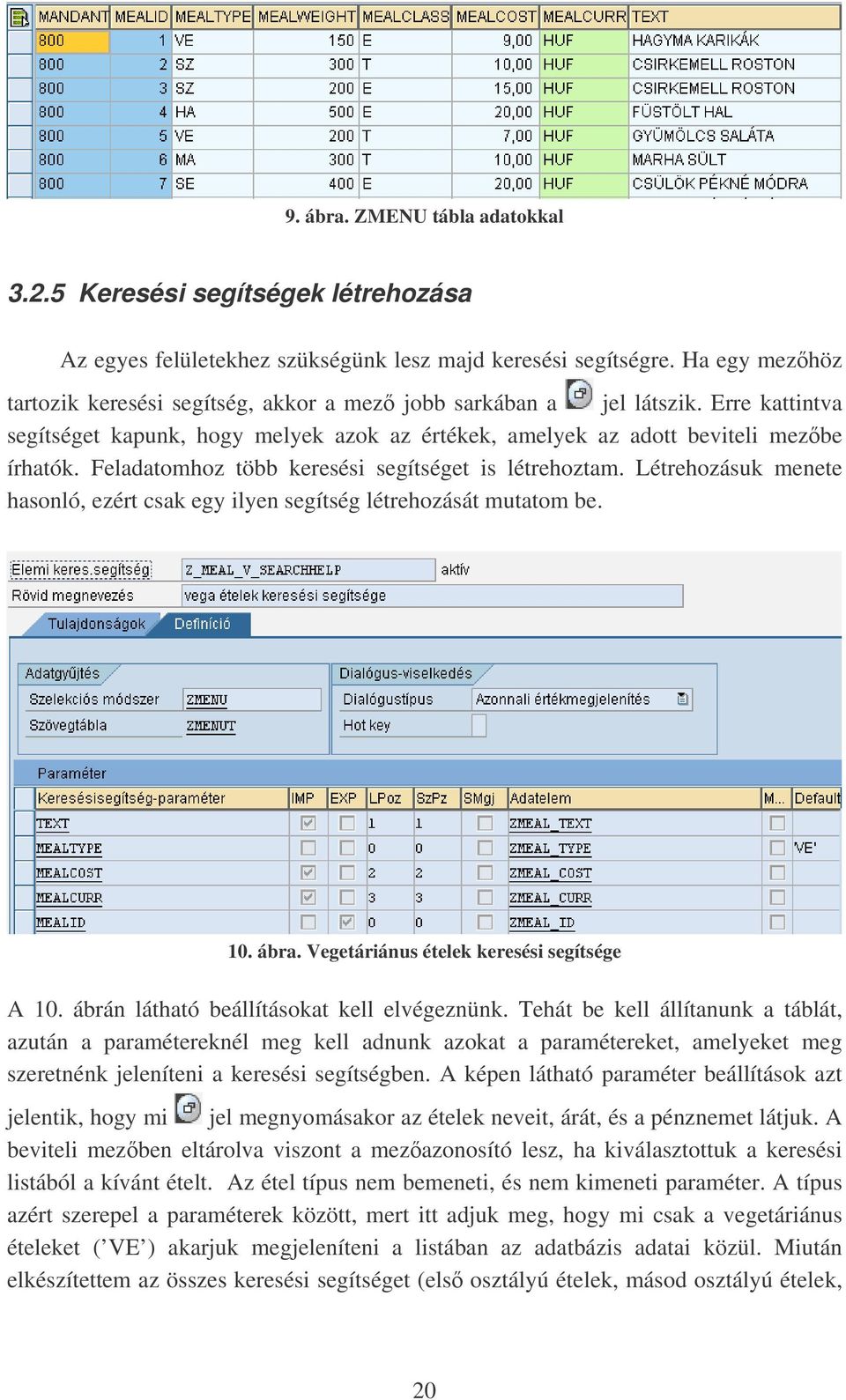 Feladatomhoz több keresési segítséget is létrehoztam. Létrehozásuk menete hasonló, ezért csak egy ilyen segítség létrehozását mutatom be. 10. ábra. Vegetáriánus ételek keresési segítsége A 10.