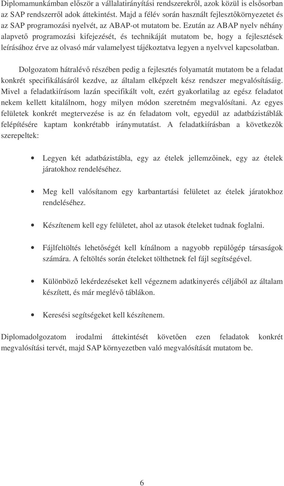 Ezután az ABAP nyelv néhány alapvet programozási kifejezését, és technikáját mutatom be, hogy a fejlesztések leírásához érve az olvasó már valamelyest tájékoztatva legyen a nyelvvel kapcsolatban.