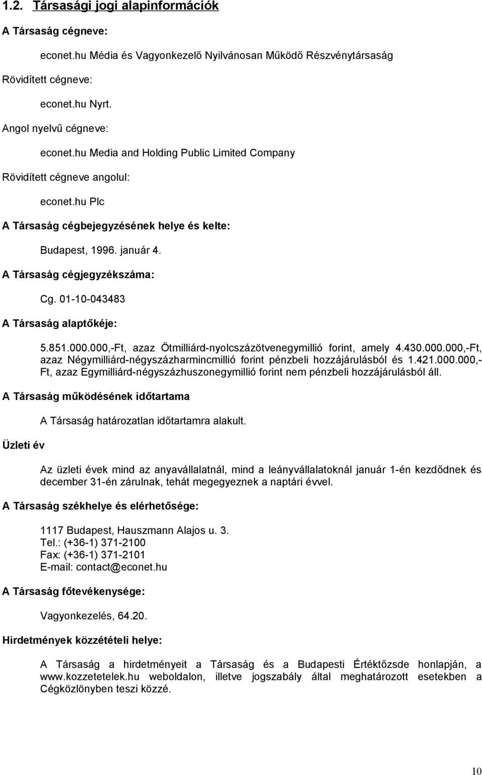 01-10-043483 A Társaság alaptőkéje: 5.851.000.000,-Ft, azaz Ötmilliárd-nyolcszázötvenegymillió forint, amely 4.430.000.000,-Ft, azaz Négymilliárd-négyszázharmincmillió forint pénzbeli hozzájárulásból és 1.
