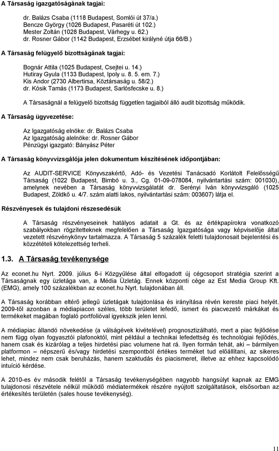 ) Kis Andor (2730 Albertirsa, Köztársaság u. 58/2.) dr. Kósik Tamás (1173 Budapest, Sarlósfecske u. 8.) A Társaságnál a felügyelő bizottság független tagjaiból álló audit bizottság működik.