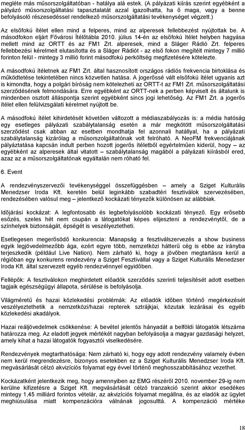 végzett.) Az elsőfokú ítélet ellen mind a felperes, mind az alperesek fellebbezést nyújtottak be. A másodfokon eljárt Fővárosi Ítélőtábla 2010.