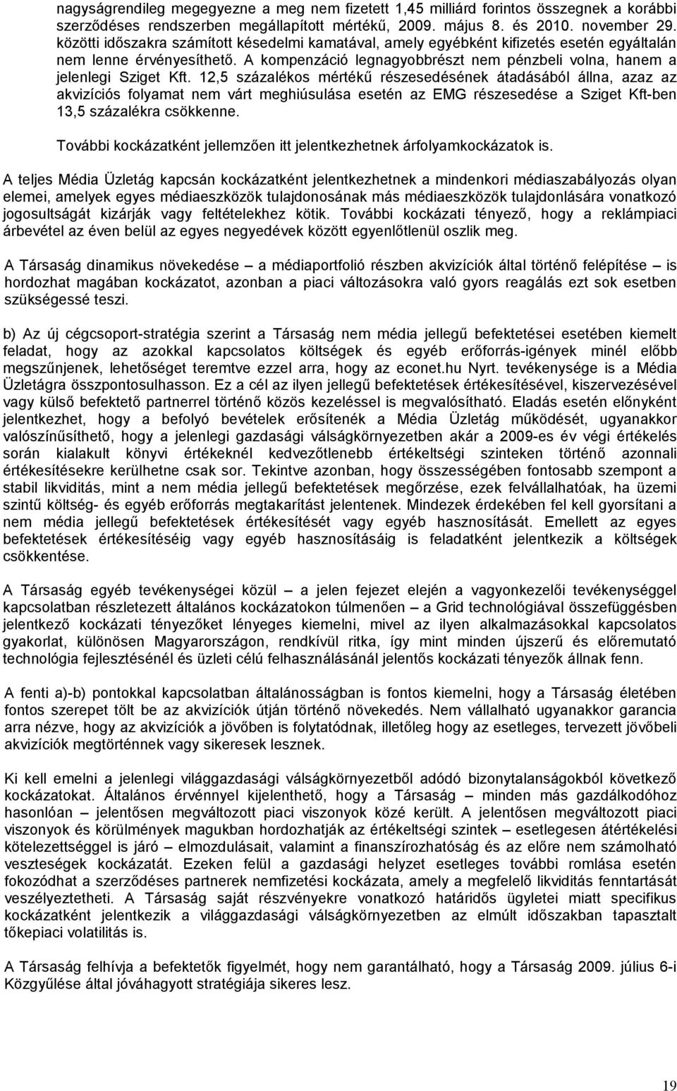 12,5 százalékos mértékű részesedésének átadásából állna, azaz az akvizíciós folyamat nem várt meghiúsulása esetén az EMG részesedése a Sziget Kft-ben 13,5 százalékra csökkenne.